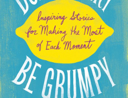 Don’t Worry, Be Grumpy: Inspiring Stories for Making the Most of Each Moment